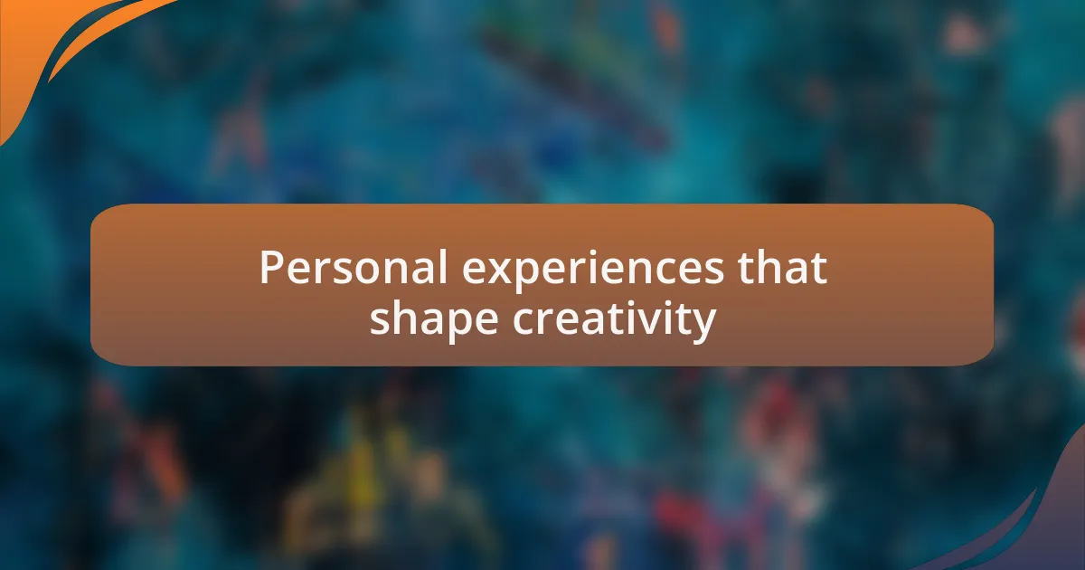 Personal experiences that shape creativity