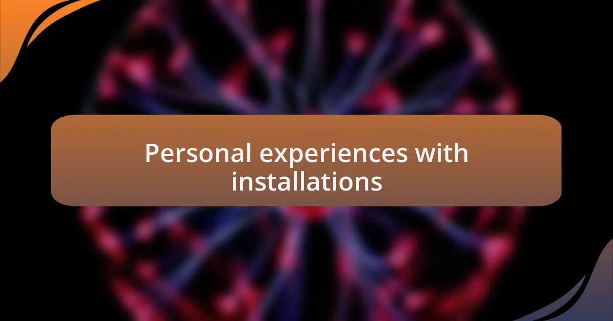 Personal experiences with installations