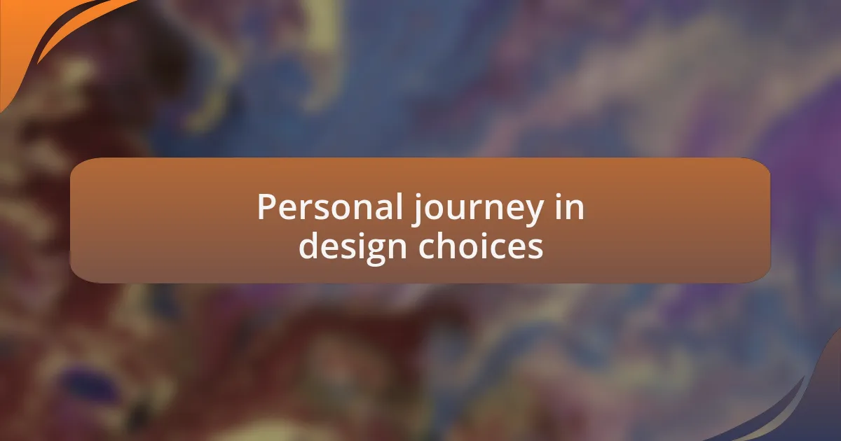 Personal journey in design choices