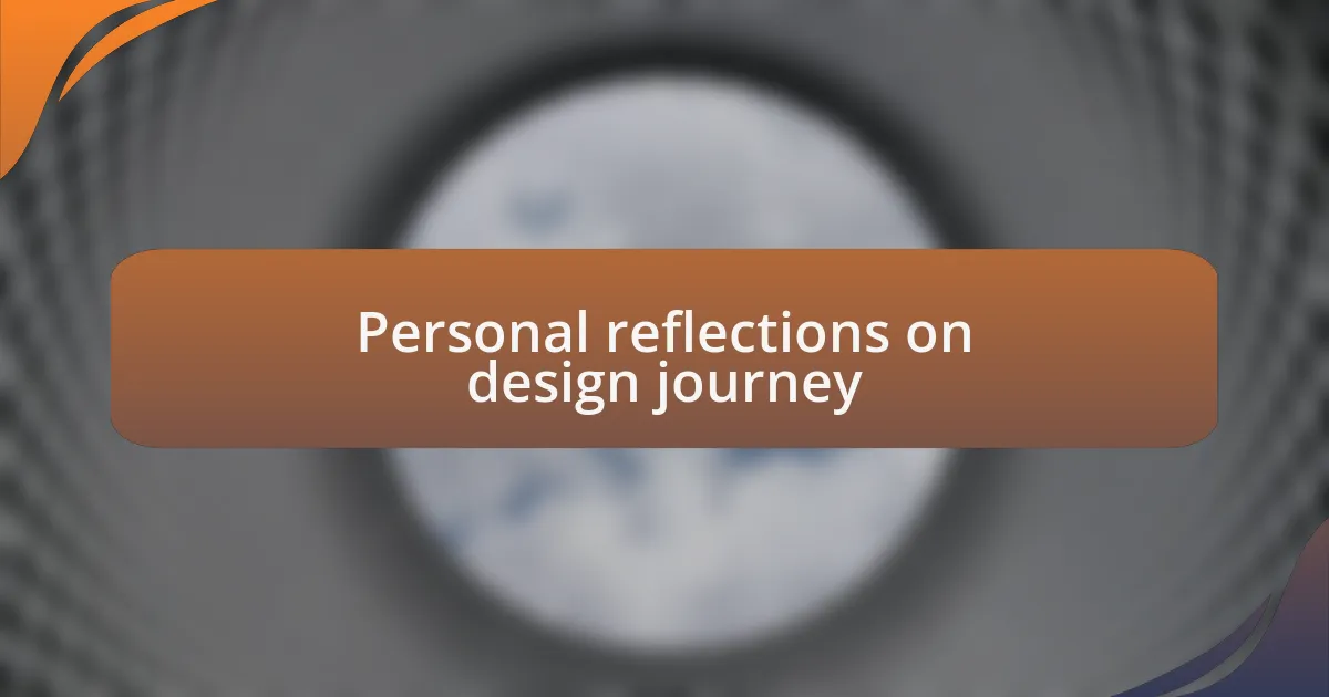 Personal reflections on design journey