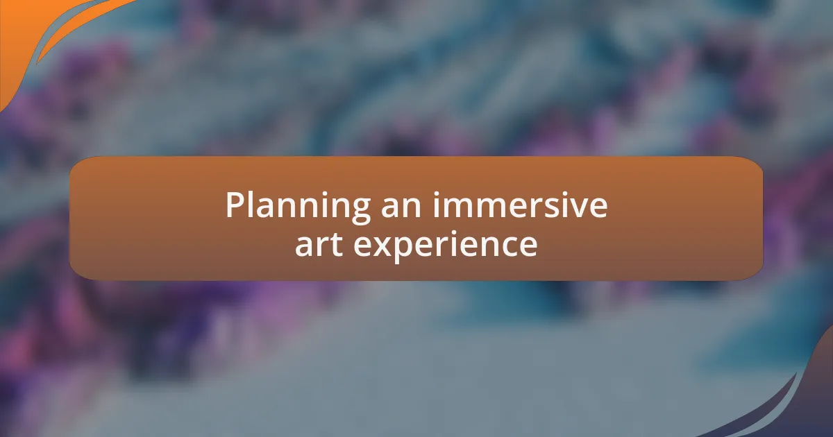 Planning an immersive art experience