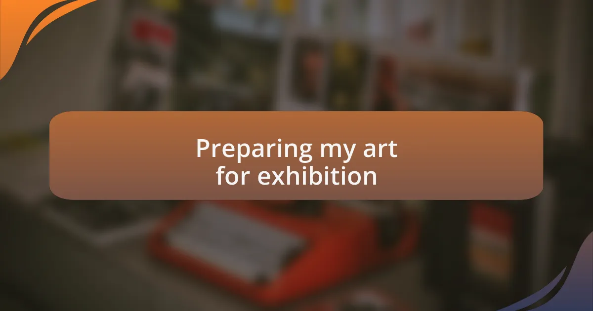Preparing my art for exhibition