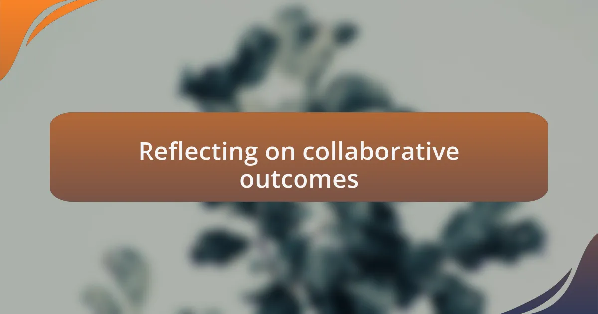 Reflecting on collaborative outcomes