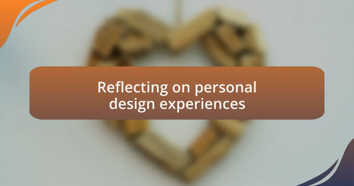 Reflecting on personal design experiences