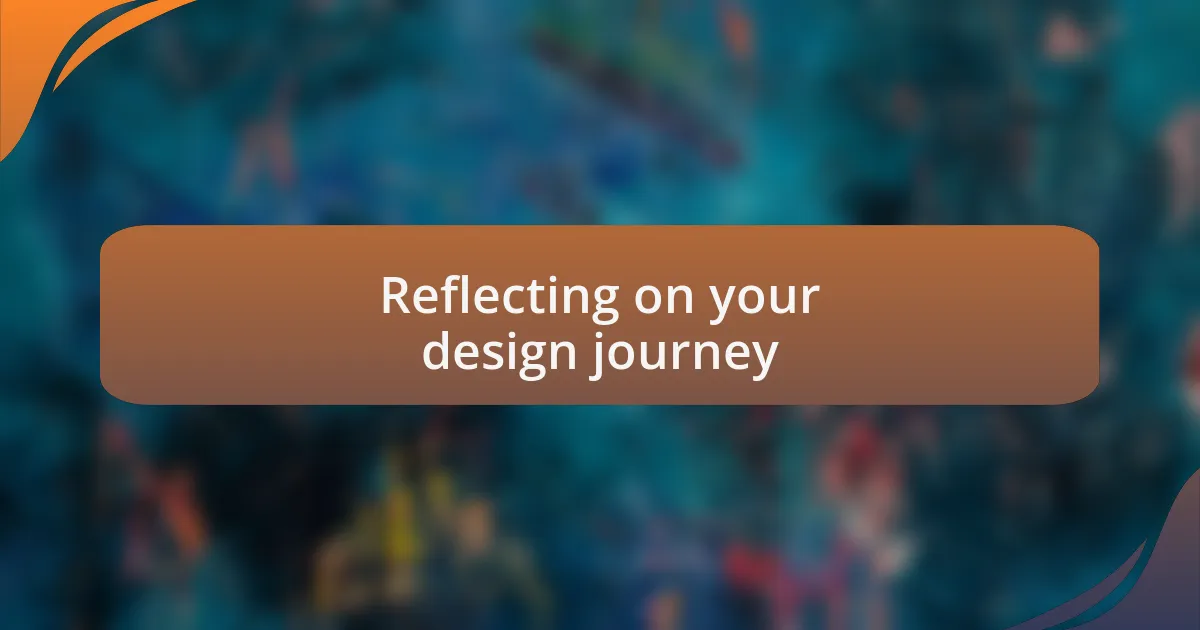 Reflecting on your design journey