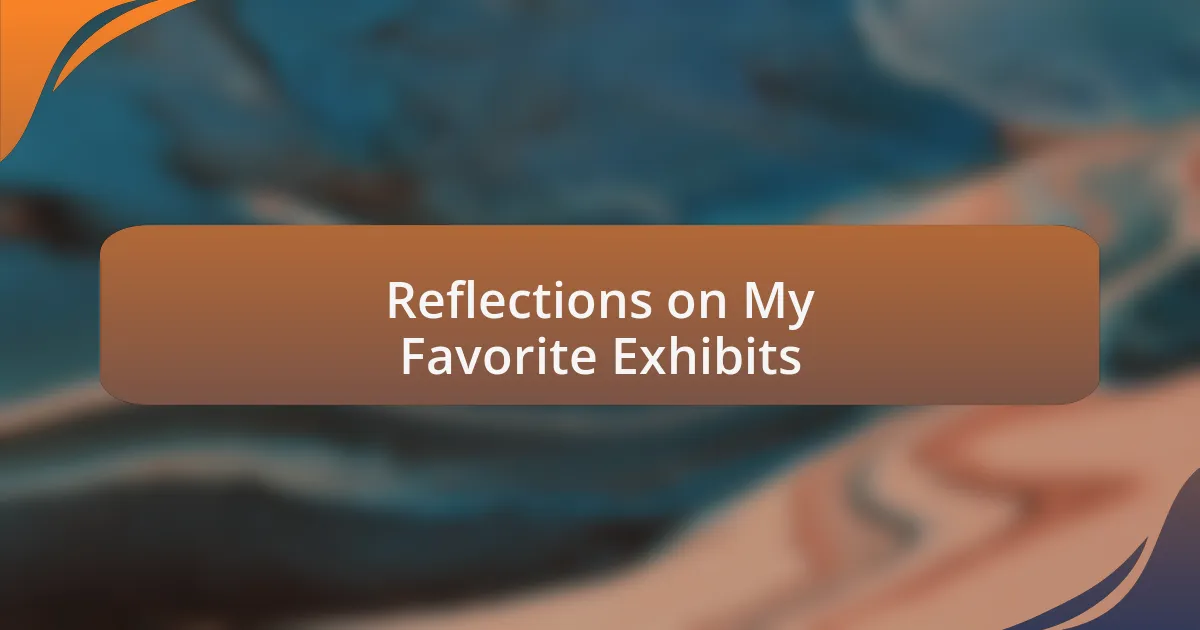 Reflections on My Favorite Exhibits