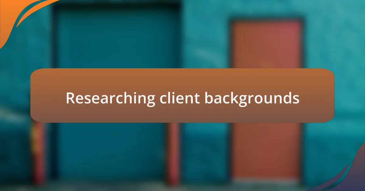 Researching client backgrounds