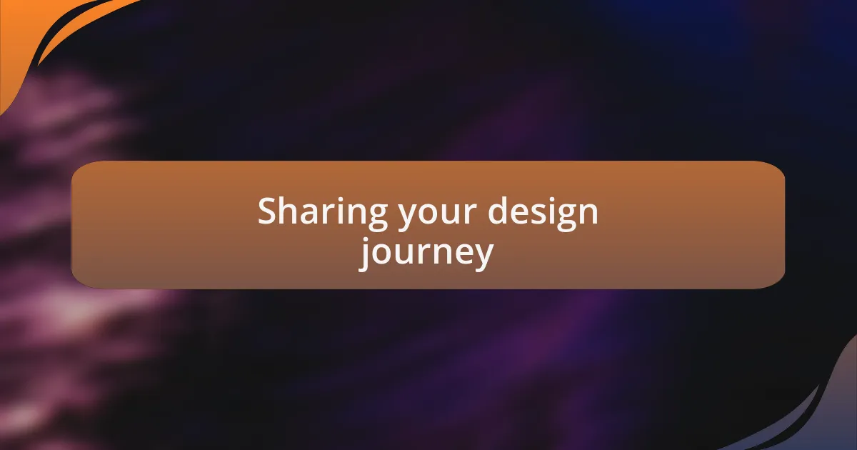 Sharing your design journey