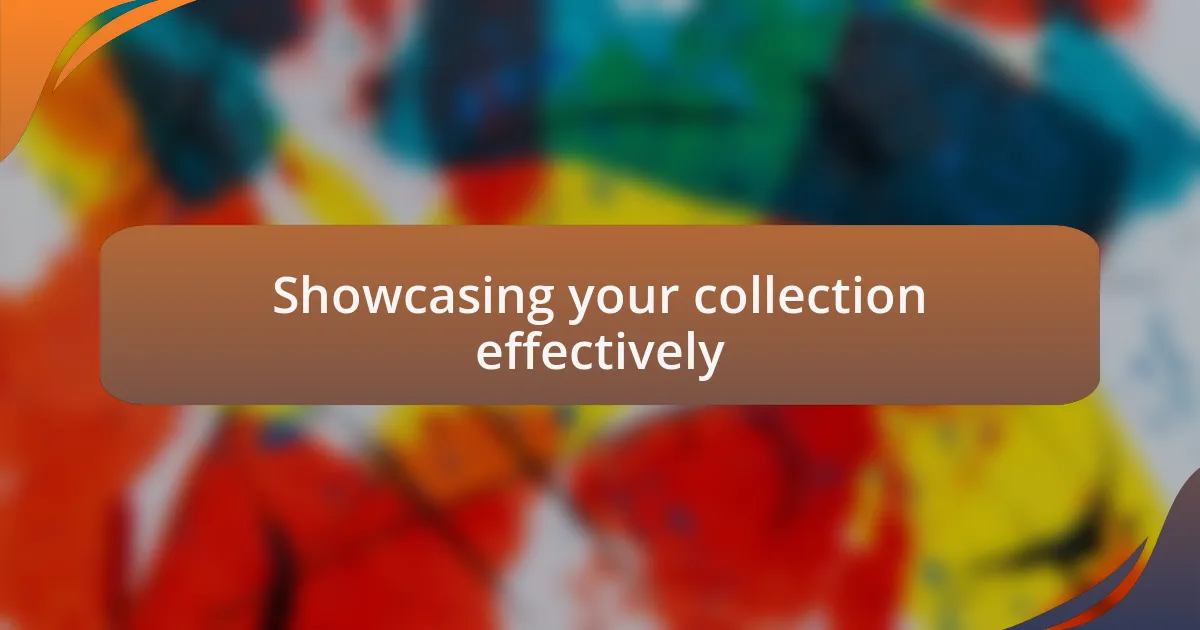 Showcasing your collection effectively