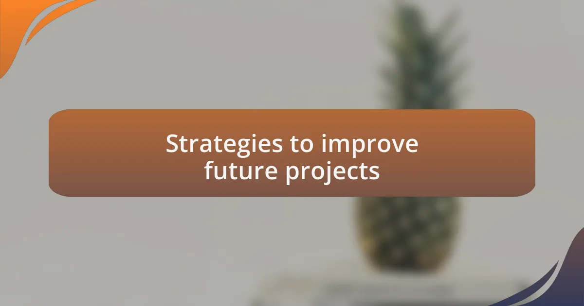 Strategies to improve future projects