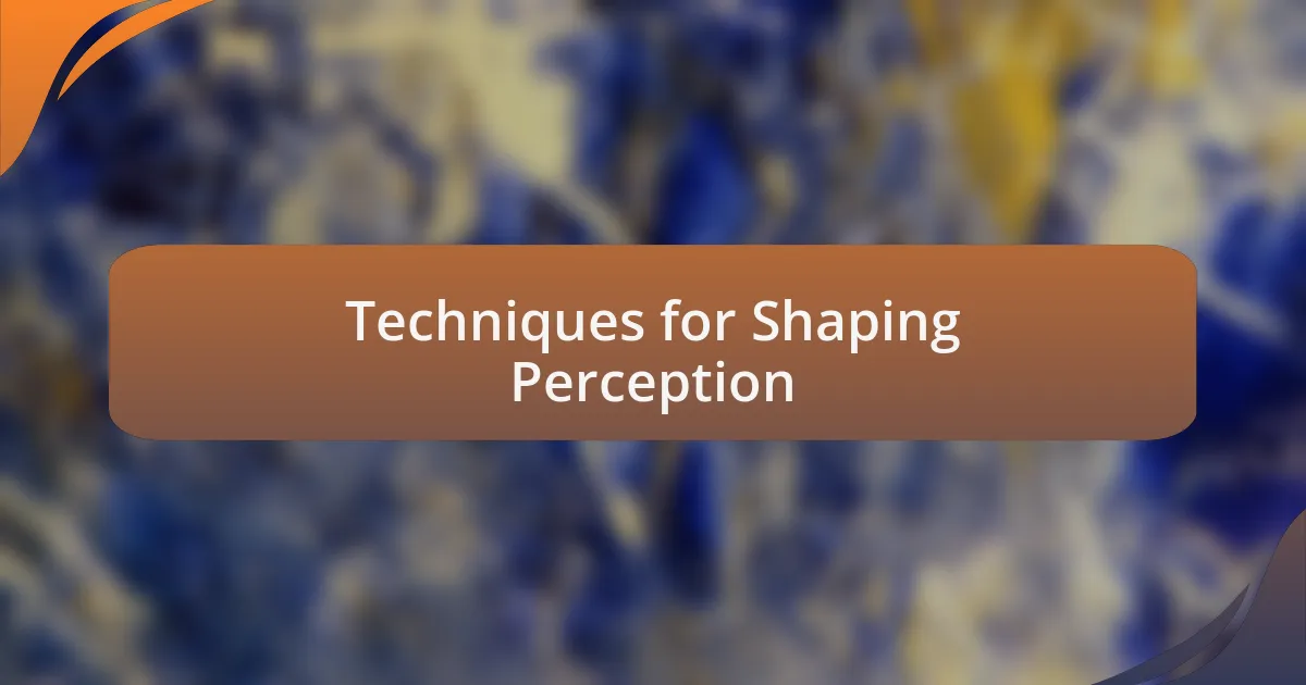 Techniques for Shaping Perception