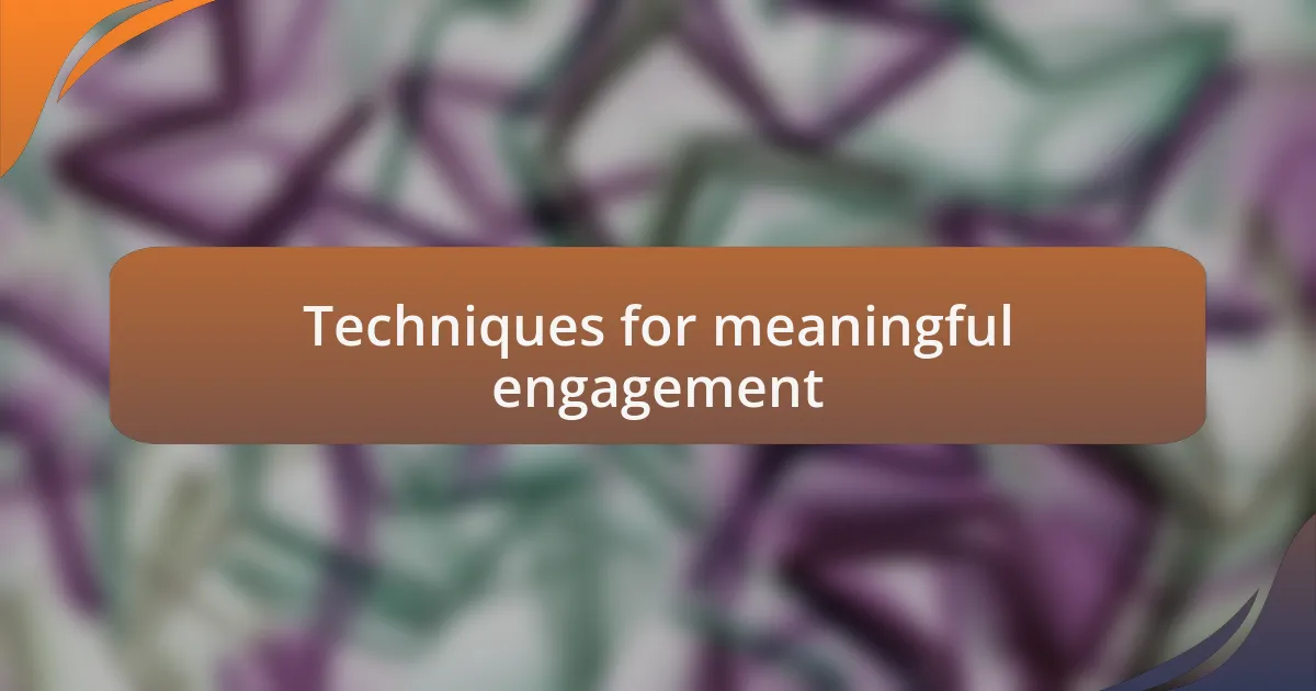 Techniques for meaningful engagement