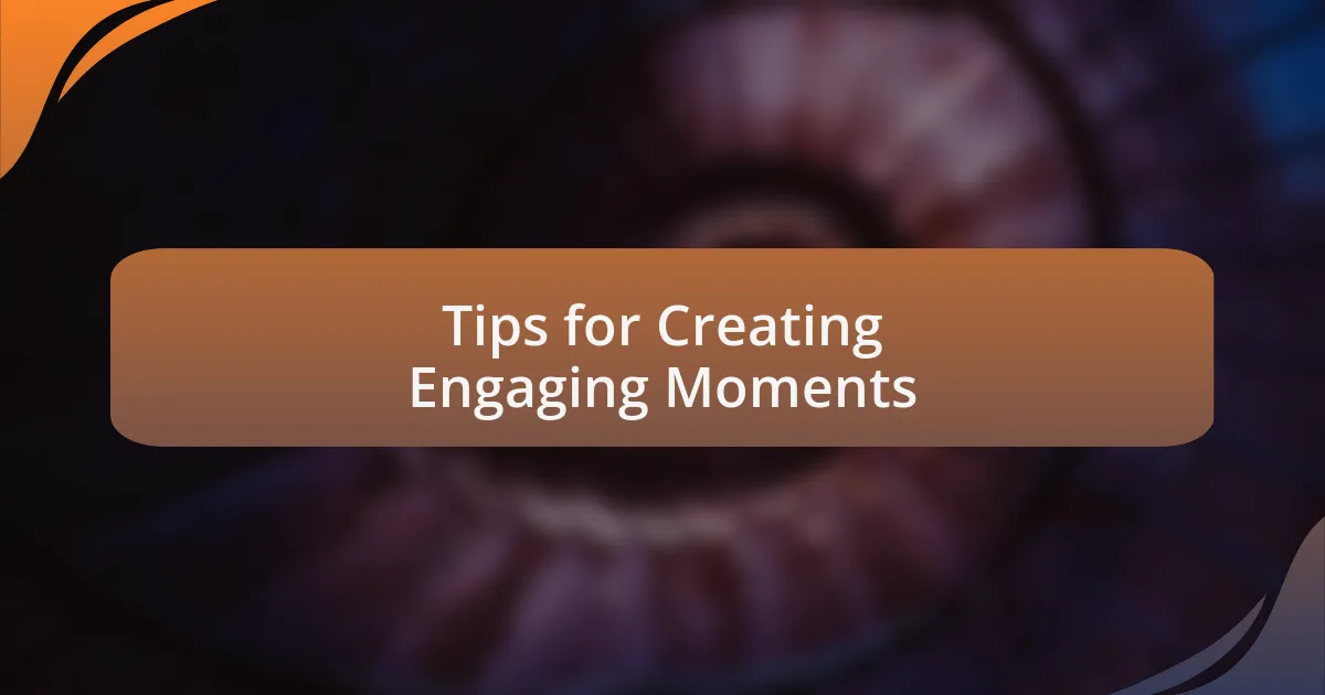 Tips for Creating Engaging Moments