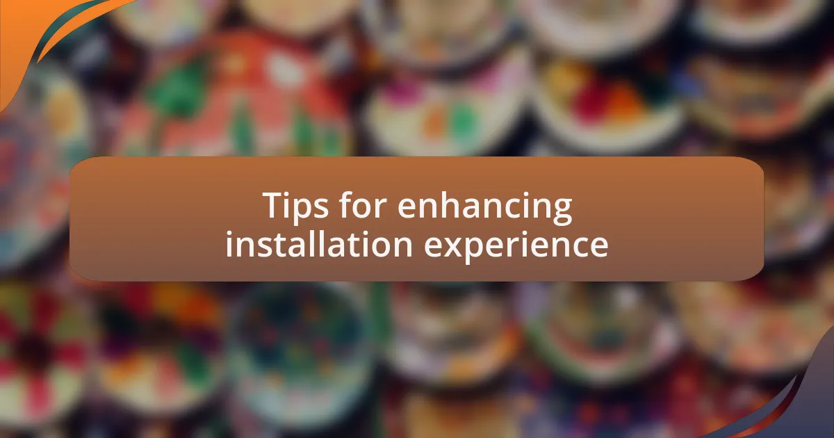Tips for enhancing installation experience