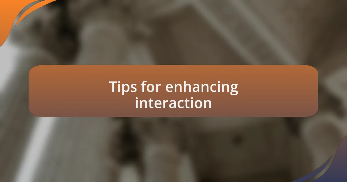 Tips for enhancing interaction