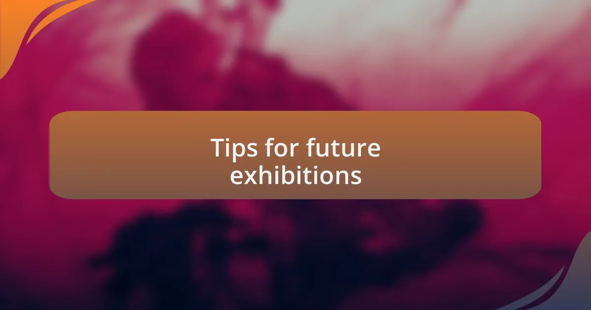 Tips for future exhibitions