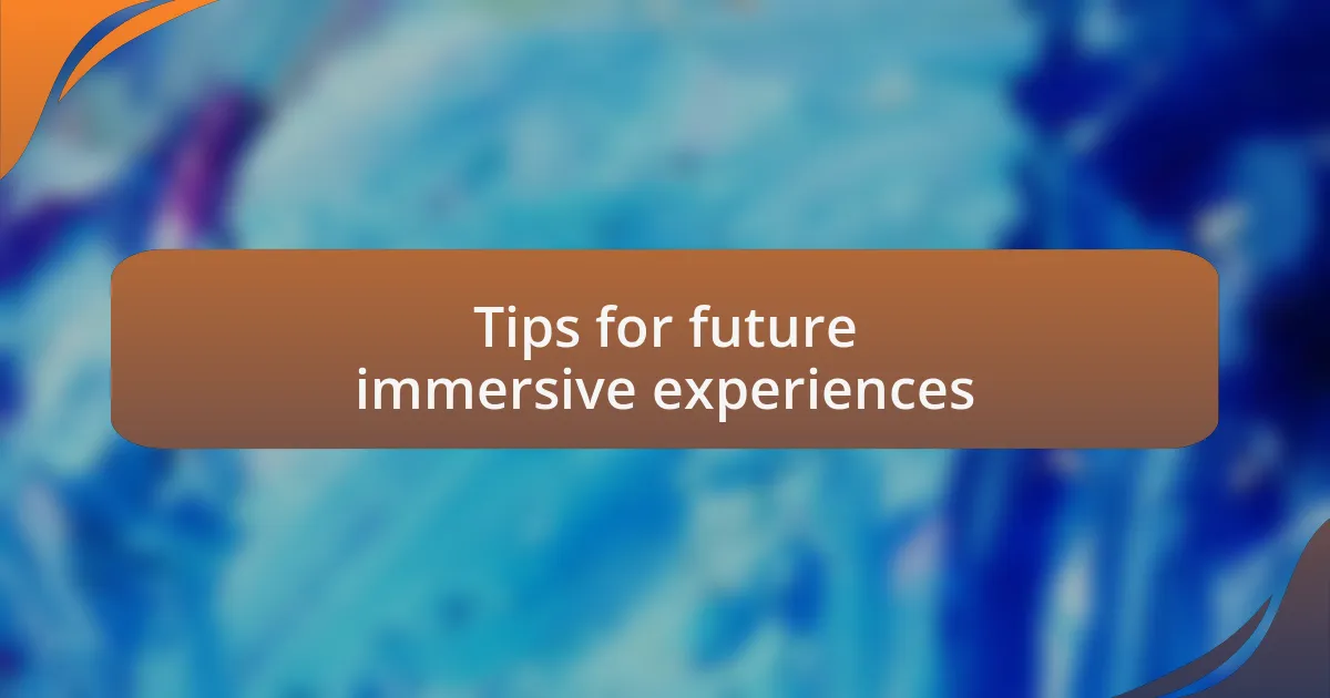 Tips for future immersive experiences