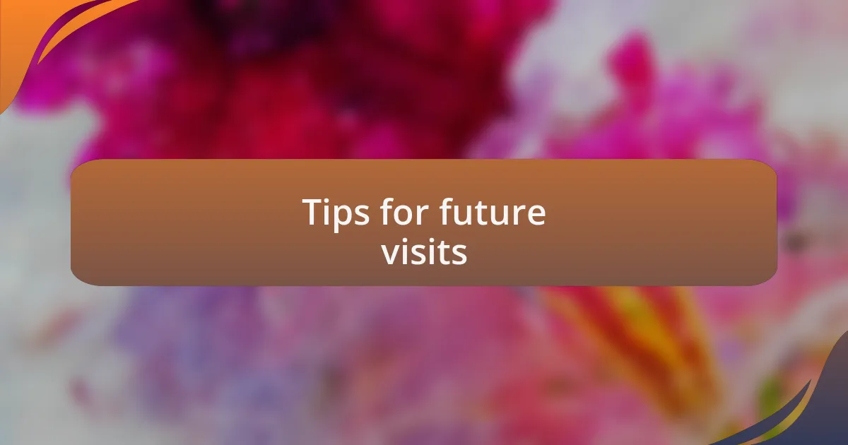 Tips for future visits