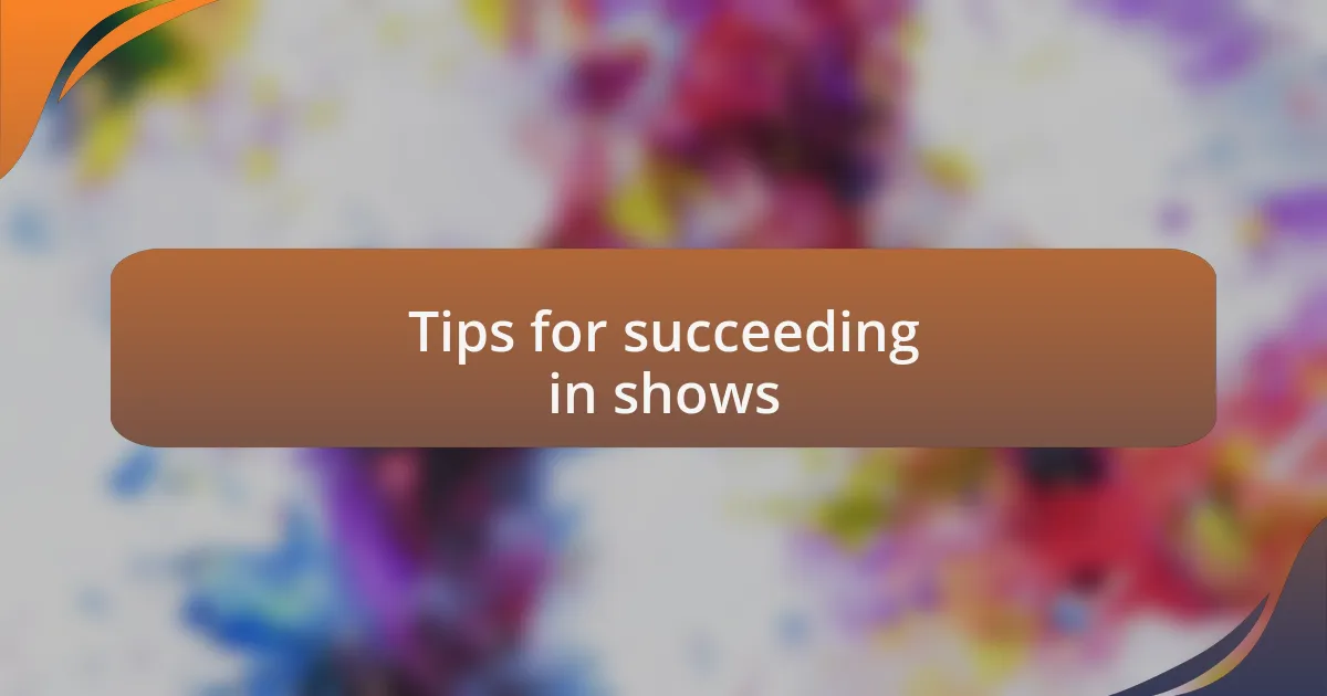 Tips for succeeding in shows