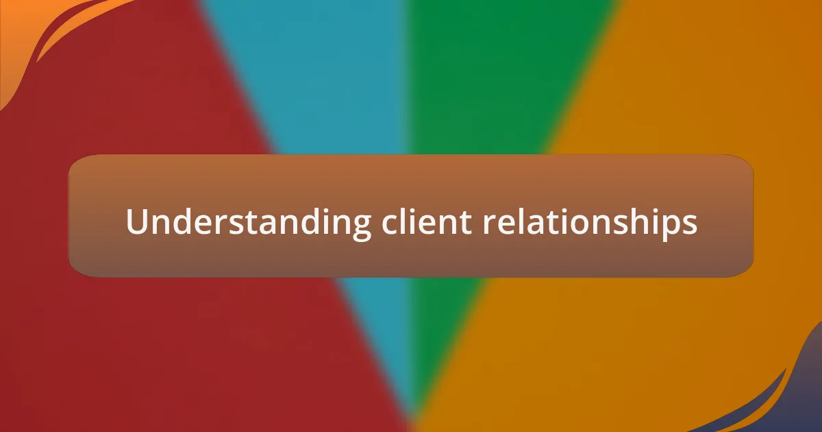 Understanding client relationships