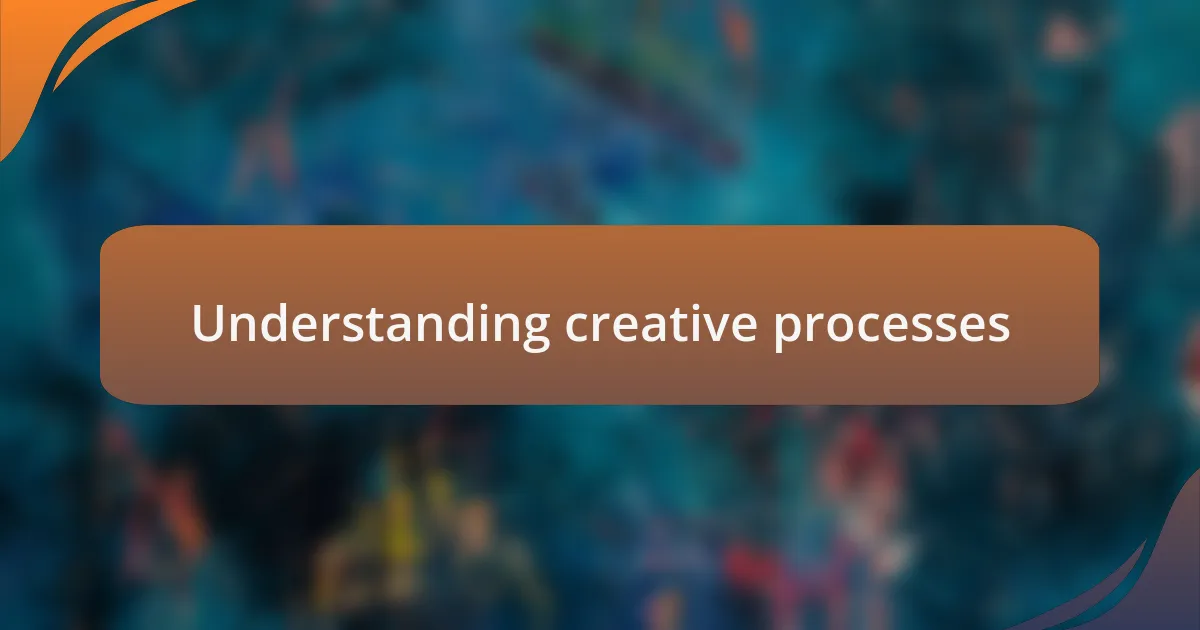 Understanding creative processes