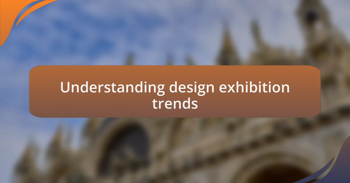 Understanding design exhibition trends