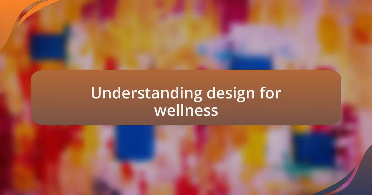 Understanding design for wellness