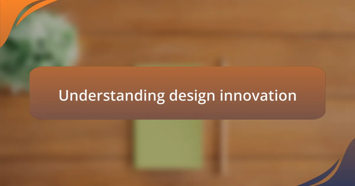 Understanding design innovation