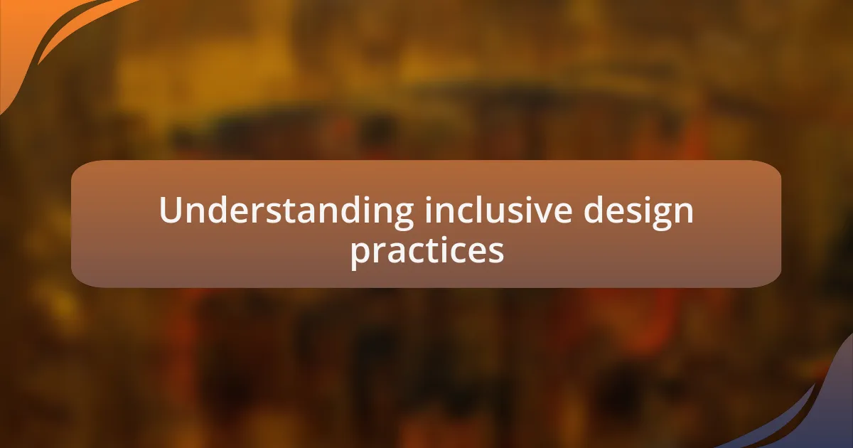 Understanding inclusive design practices