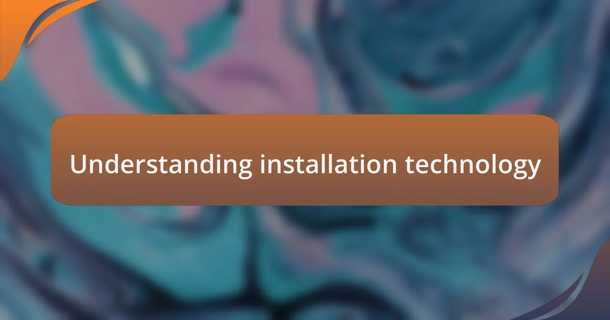 Understanding installation technology