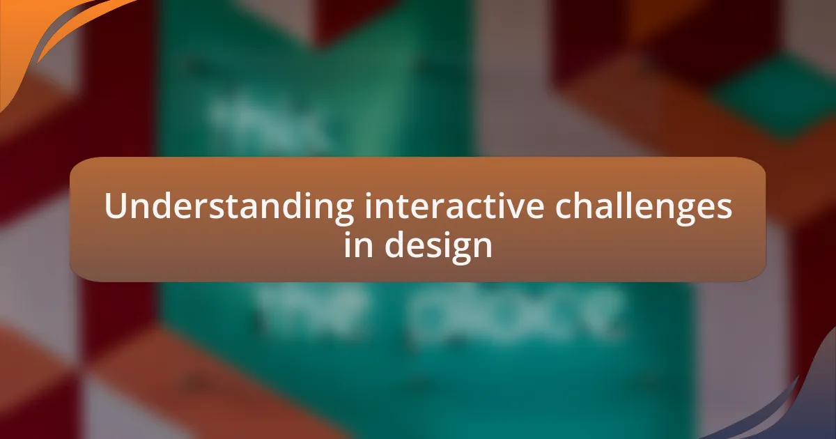 Understanding interactive challenges in design