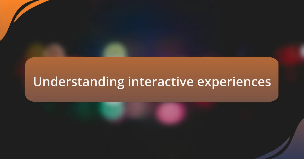 Understanding interactive experiences