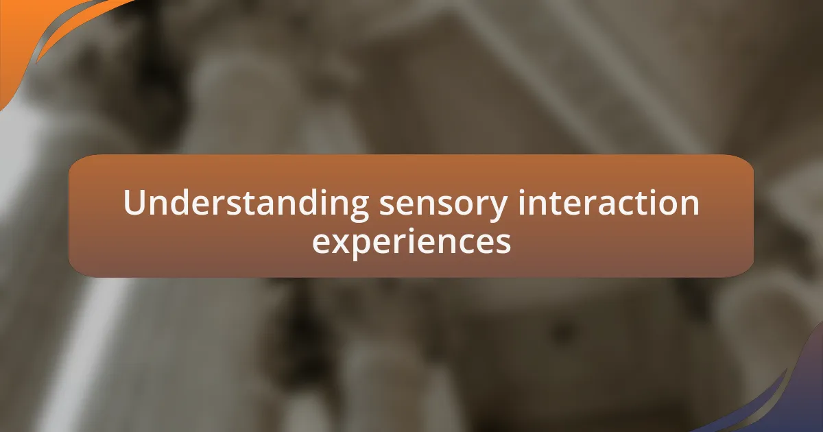 Understanding sensory interaction experiences