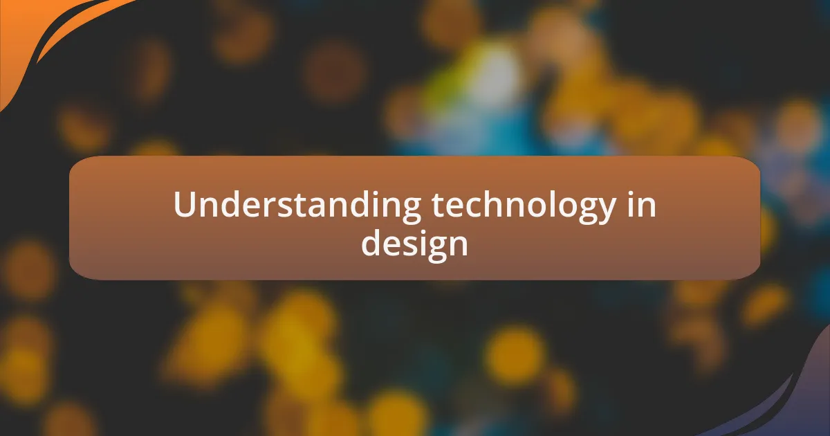 Understanding technology in design