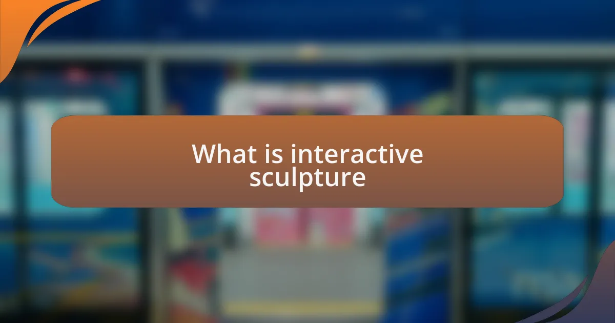 What is interactive sculpture